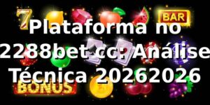 Plataforma no 2288bet cc: Análise Técnica 2026/2026 🏆