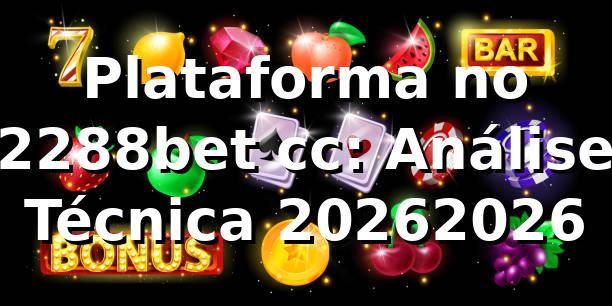 Plataforma no 2288bet cc: Análise Técnica 2026/2026 🏆