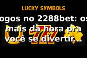 Jogos no 2288bet: os mais da hora pra você se divertir apostando 🔥