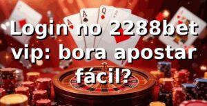 Login no 2288bet vip: bora apostar fácil? ⚽🔥